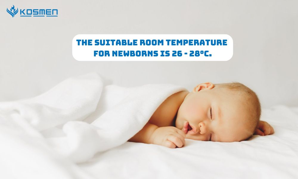 The suitable room temperature for newborns is between 26 - 28°C