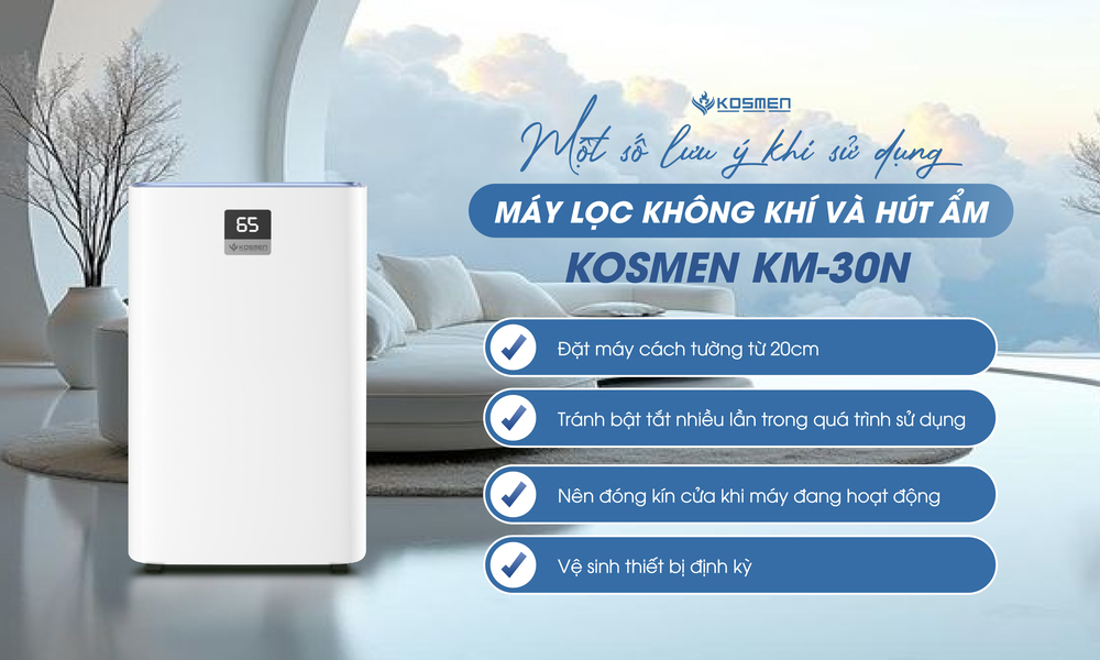Một số lưu ý khi sử dụng máy lọc không khí và hút ẩm Kosmen KM-30N