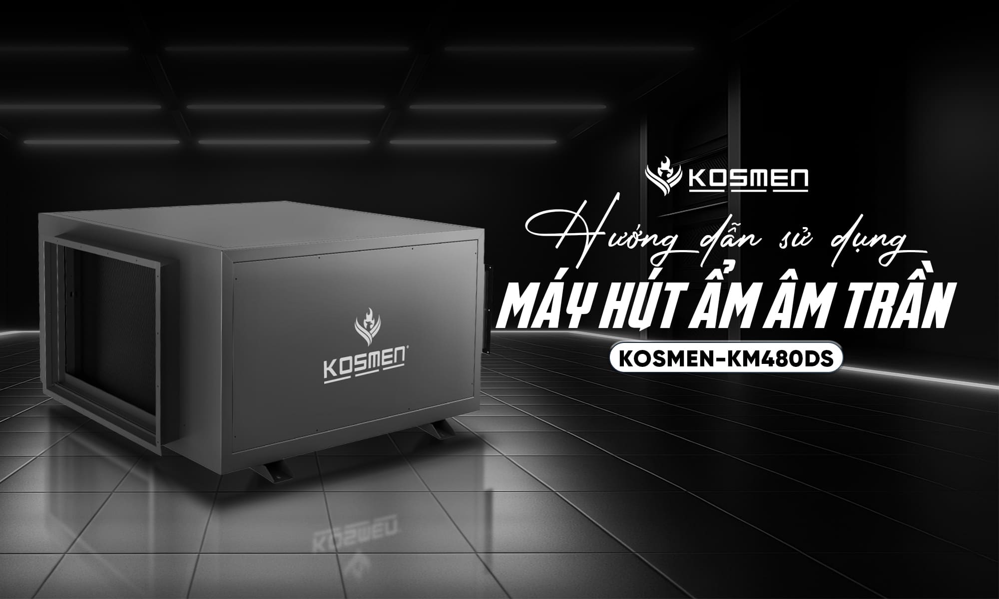 Hướng dẫn sử dụng máy hút ẩm âm trần Kosmen KM-480DS