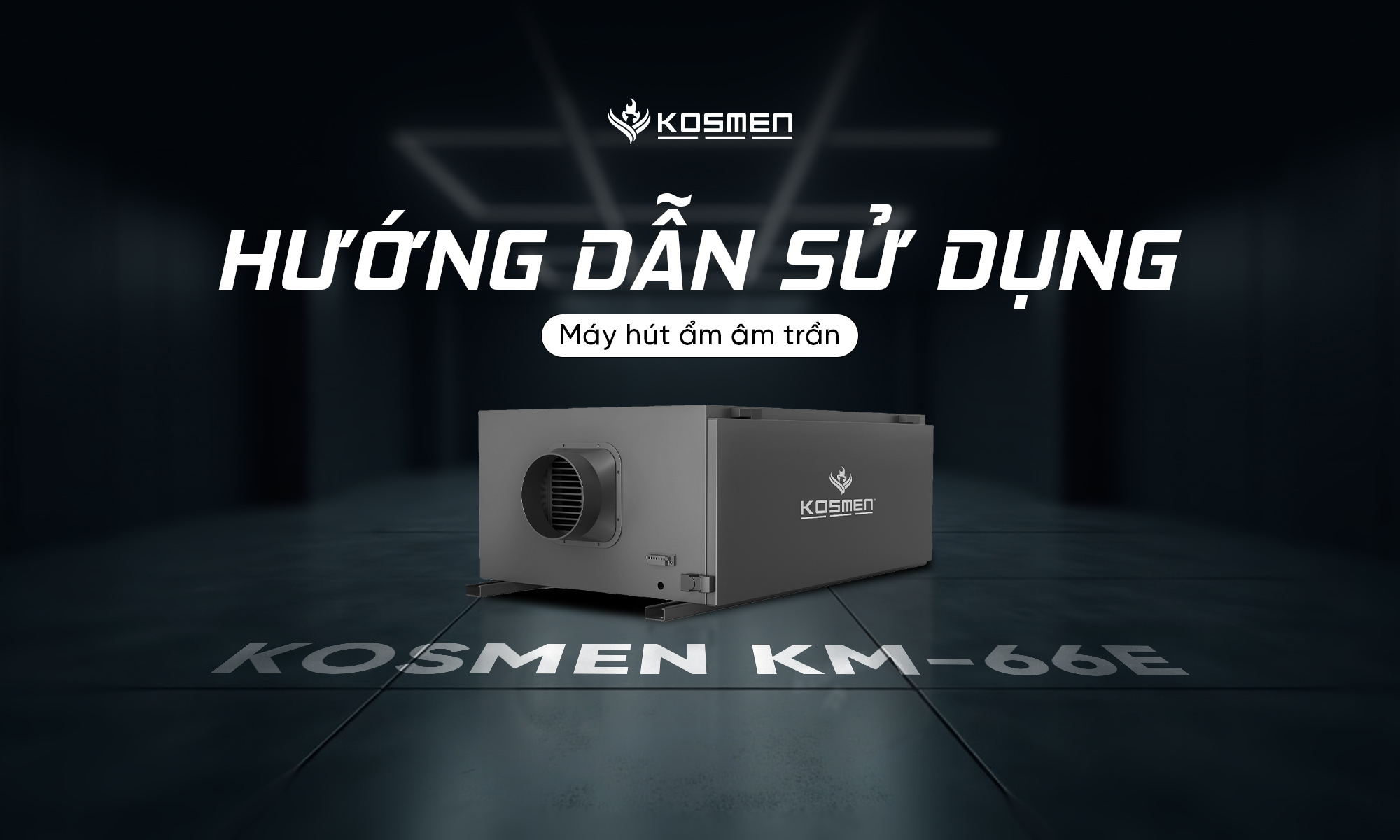 Hướng dẫn sử dụng máy hút ẩm âm trần Kosmen KM-66E